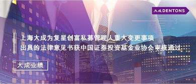 上海大成为复星创富私募管理人重大变更事项出具的法律意见书获中国证券投资基金业协会审核通过丨大成业绩